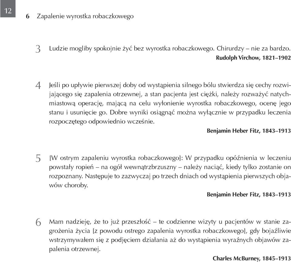 natychmiastową operację, mającą na celu wyłonienie wyrostka robaczkowego, ocenę jego stanu i usunięcie go. Dobre wyniki osiągnąć można wyłącznie w przypadku leczenia rozpoczętego odpowiednio wcześnie.