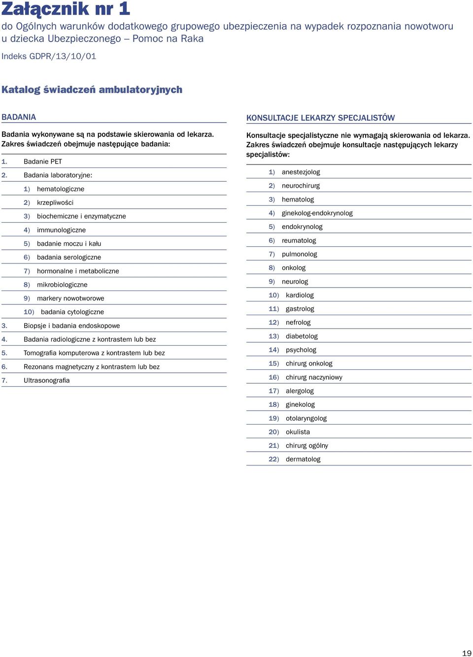 Badania laboratoryjne: 1) hematologiczne 2) krzepliwości 3) biochemiczne i enzymatyczne 4) immunologiczne 5) badanie moczu i kału 6) badania serologiczne 7) hormonalne i metaboliczne 8)