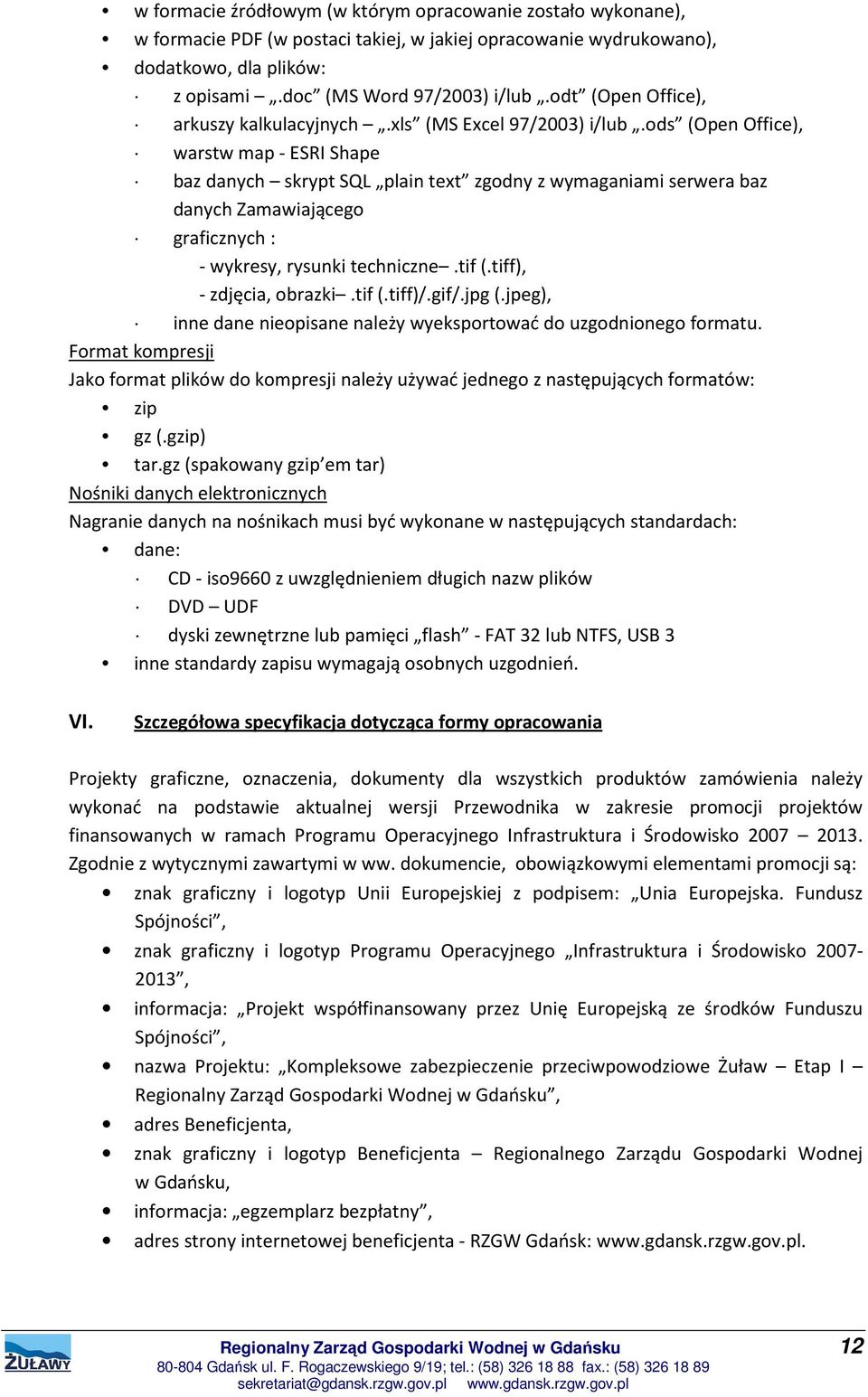 ods (Open Office), warstw map - ESRI Shape baz danych skrypt SQL plain text zgodny z wymaganiami serwera baz danych Zamawiającego graficznych : - wykresy, rysunki techniczne.tif (.