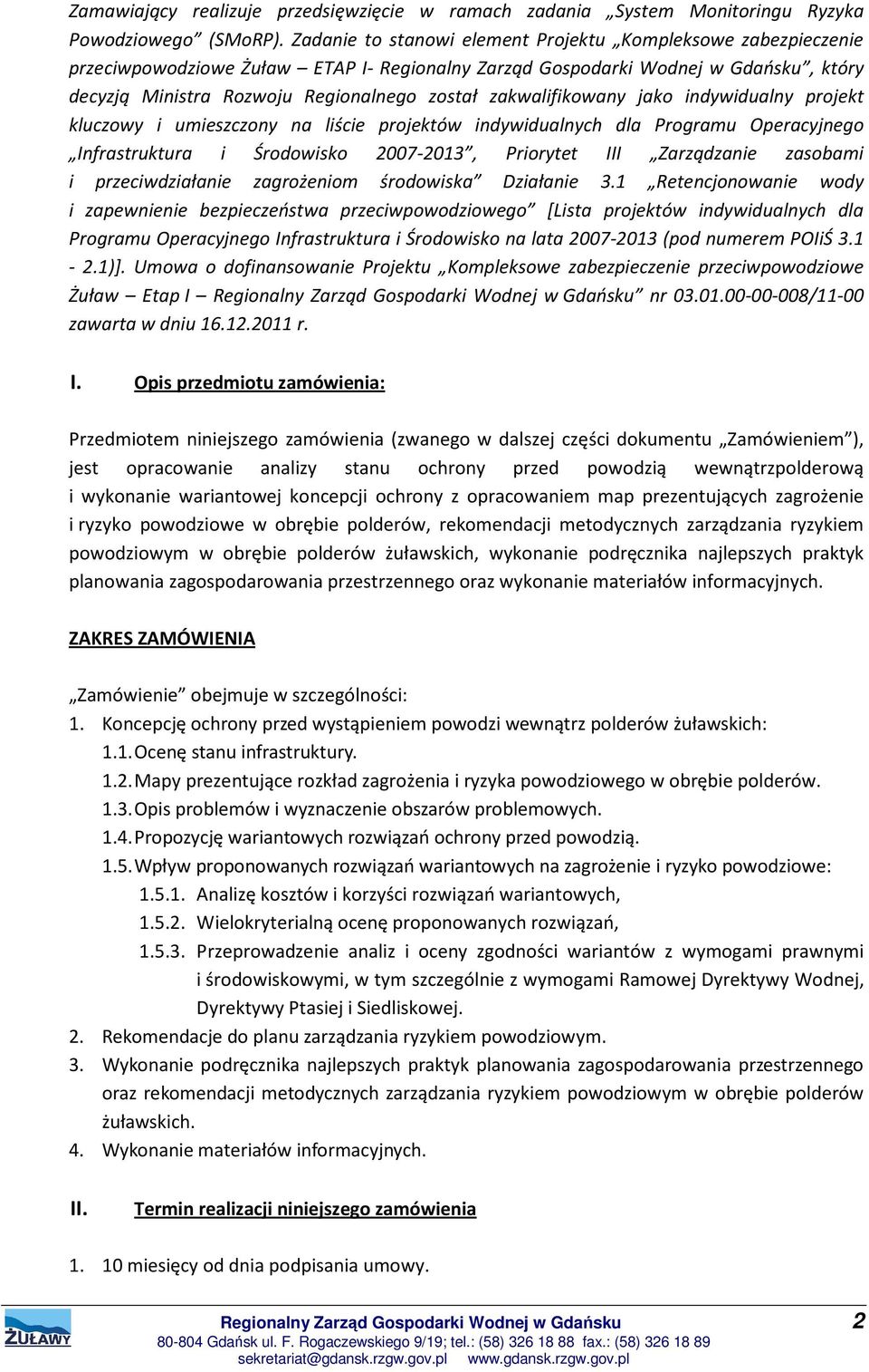 zakwalifikowany jako indywidualny projekt kluczowy i umieszczony na liście projektów indywidualnych dla Programu Operacyjnego Infrastruktura i Środowisko 2007-2013, Priorytet III Zarządzanie zasobami