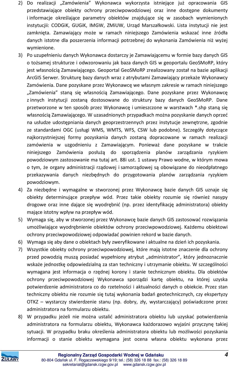 Zamawiający może w ramach niniejszego Zamówienia wskazać inne źródła danych istotne dla poszerzenia informacji potrzebnej do wykonania Zamówienia niż wyżej wymienione.
