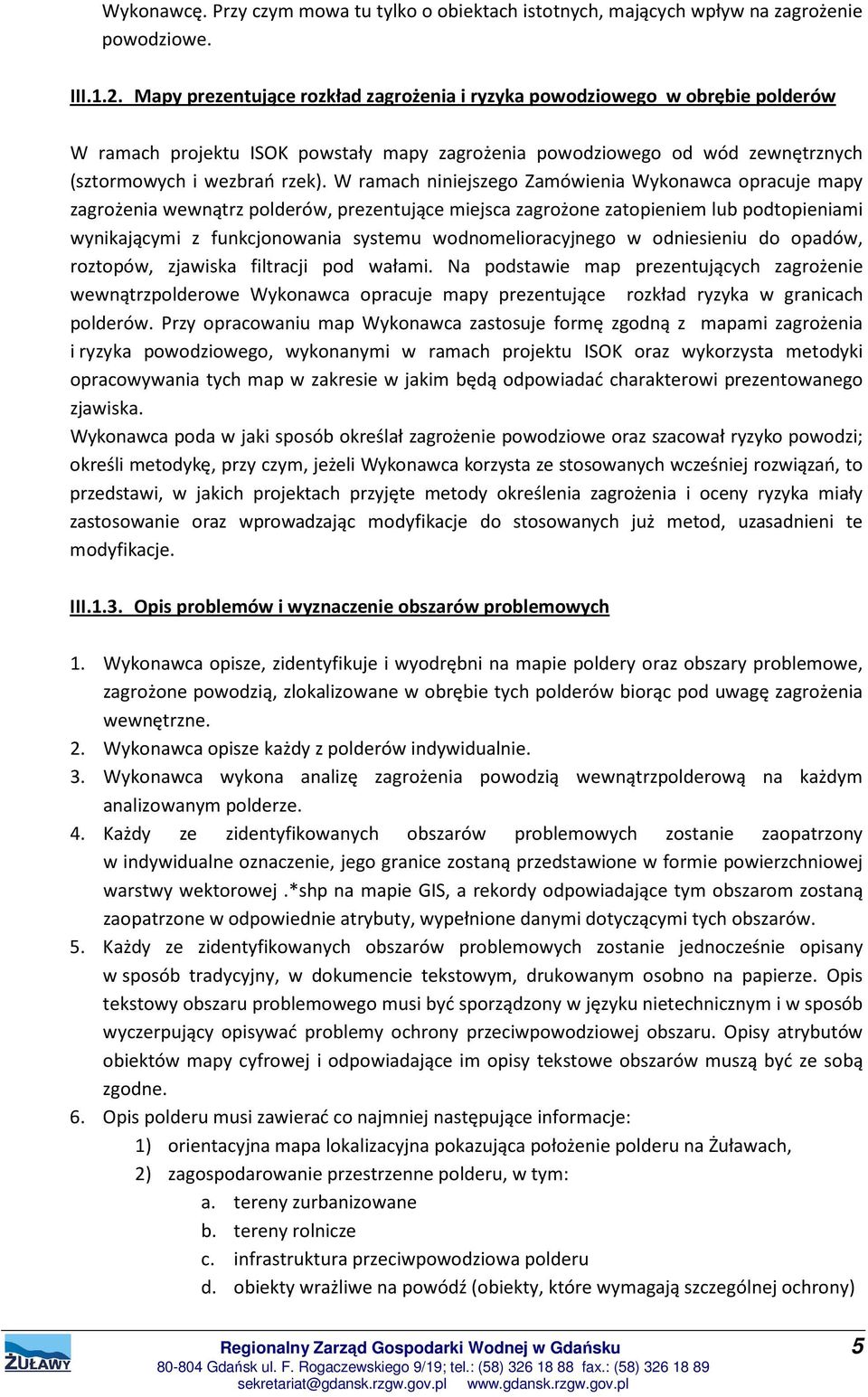 W ramach niniejszego Zamówienia Wykonawca opracuje mapy zagrożenia wewnątrz polderów, prezentujące miejsca zagrożone zatopieniem lub podtopieniami wynikającymi z funkcjonowania systemu