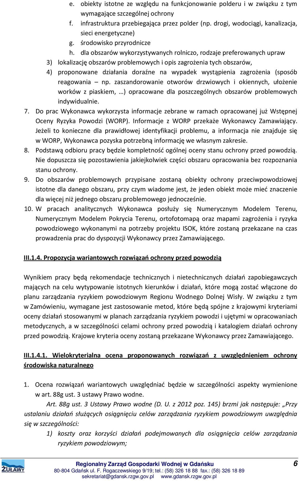 dla obszarów wykorzystywanych rolniczo, rodzaje preferowanych upraw 3) lokalizację obszarów problemowych i opis zagrożenia tych obszarów, 4) proponowane działania doraźne na wypadek wystąpienia