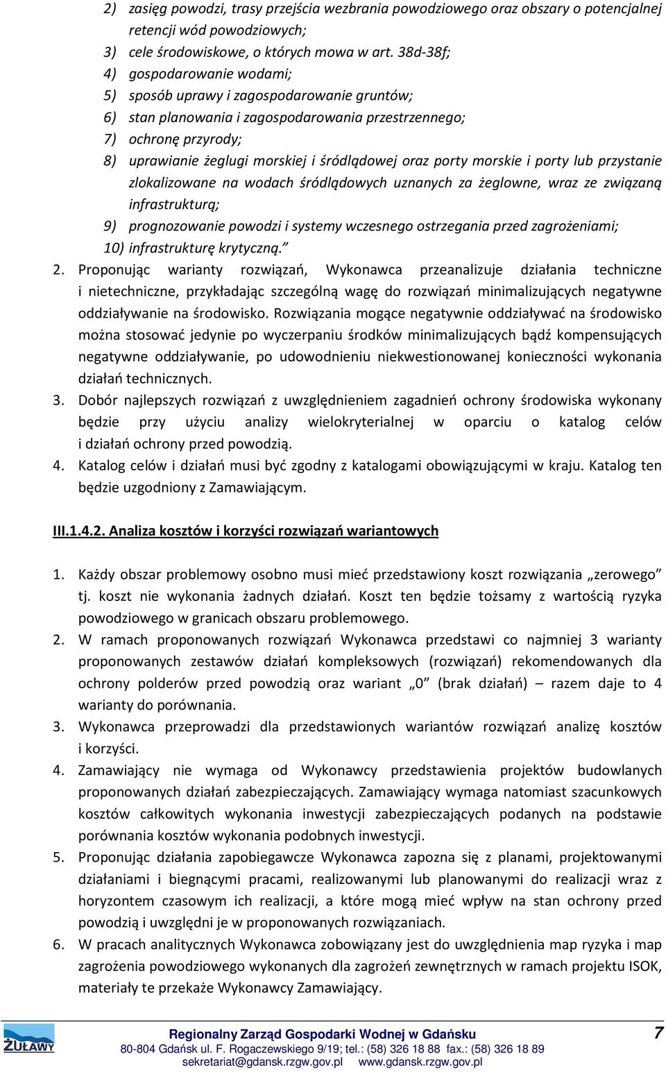 oraz porty morskie i porty lub przystanie zlokalizowane na wodach śródlądowych uznanych za żeglowne, wraz ze związaną infrastrukturą; 9) prognozowanie powodzi i systemy wczesnego ostrzegania przed