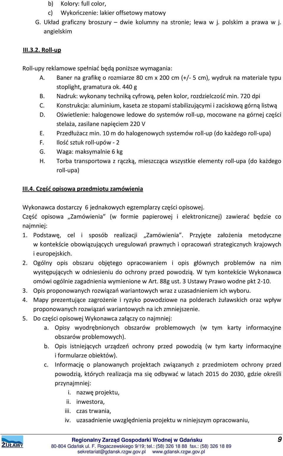 Nadruk: wykonany techniką cyfrową, pełen kolor, rozdzielczość min. 720 dpi C. Konstrukcja: aluminium, kaseta ze stopami stabilizującymi i zaciskową górną listwą D.