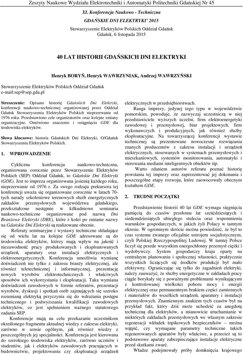 pl Streszczenie: Opisano historię Gdańskich Dni Elektryki, konferencji naukowo-technicznej organizowanej przez Oddział Gdańsk Stowarzyszenia Elektryków Polskich nieprzerwanie od 1976 roku.