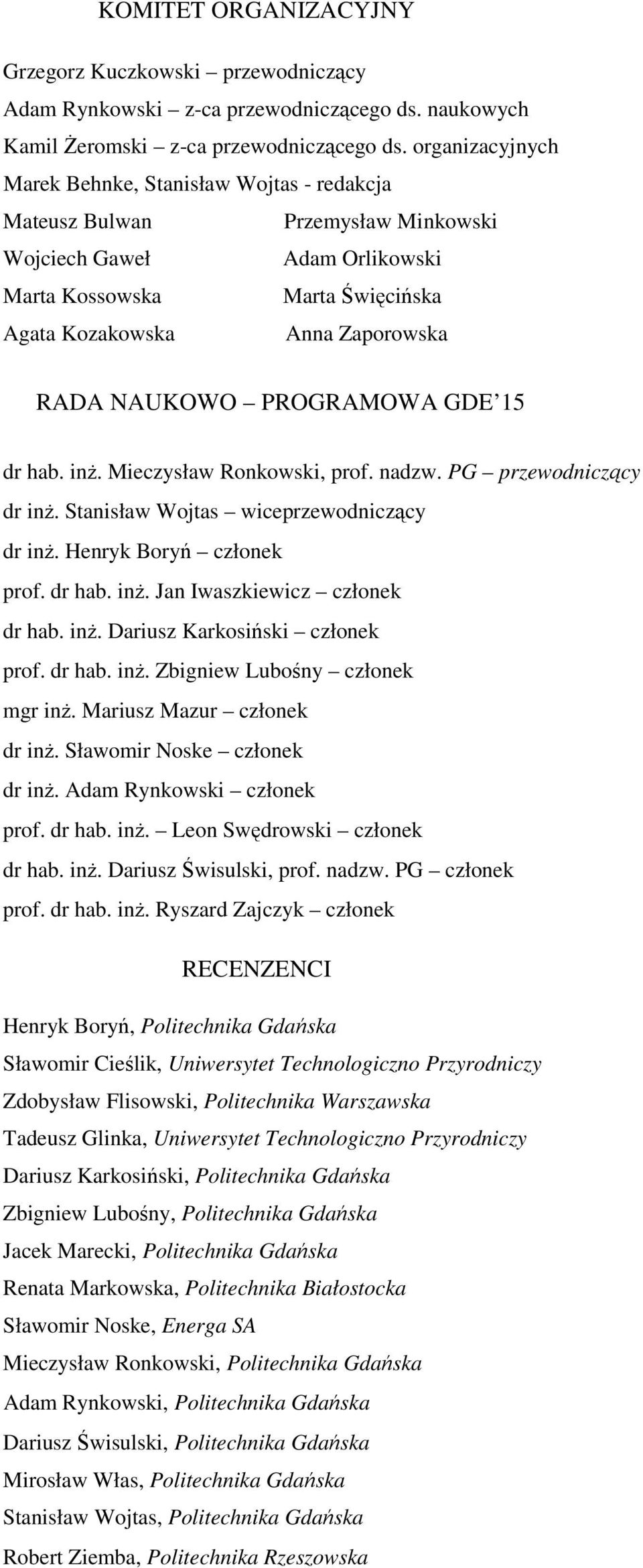 NAUKOWO PROGRAMOWA GDE 15 dr hab. inż. Mieczysław Ronkowski, prof. nadzw. PG przewodniczący dr inż. Stanisław Wojtas wiceprzewodniczący dr inż. Henryk Boryń członek prof. dr hab. inż. Jan Iwaszkiewicz członek dr hab.