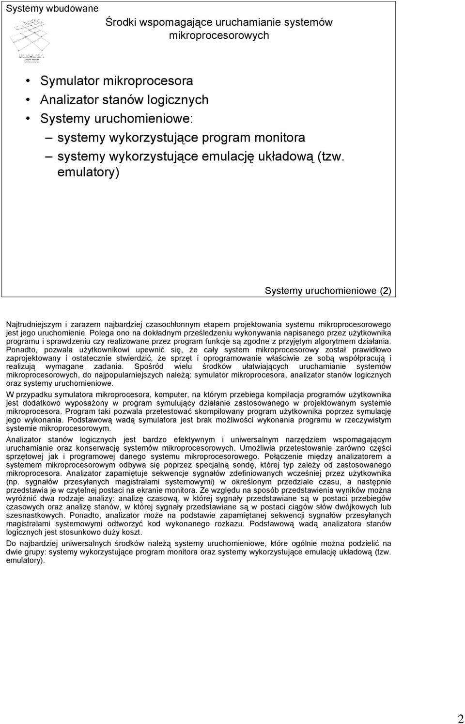 Polega ono na dokładnym prześledzeniu wykonywania napisanego przez użytkownika programu i sprawdzeniu czy realizowane przez program funkcje są zgodne z przyjętym algorytmem działania.