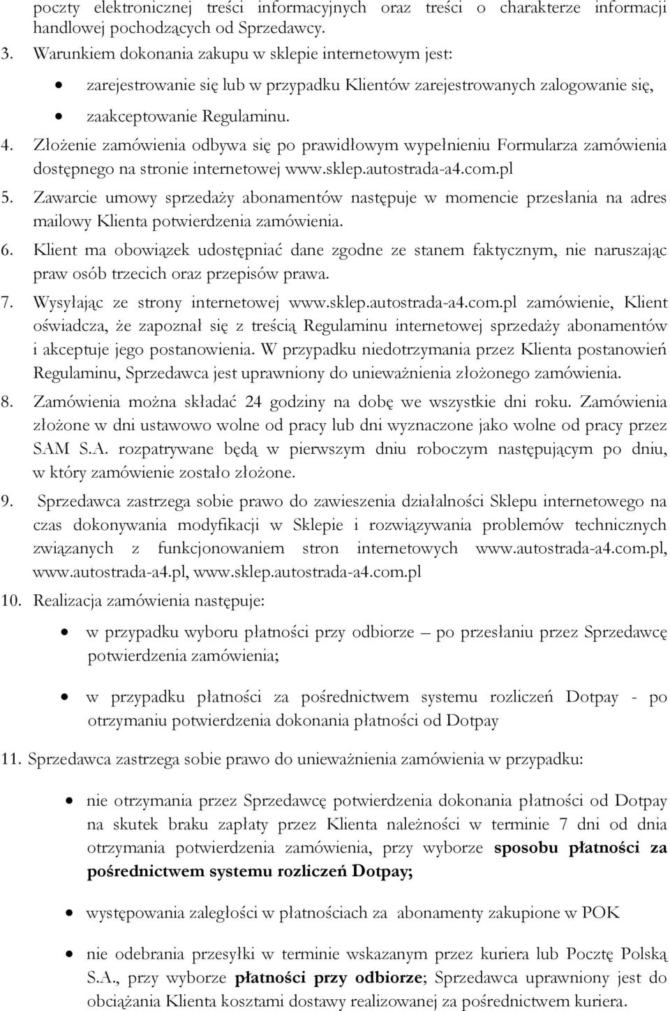 Złożenie zamówienia odbywa się po prawidłowym wypełnieniu Formularza zamówienia dostępnego na stronie internetowej www.sklep.autostrada-a4.com.pl 5.