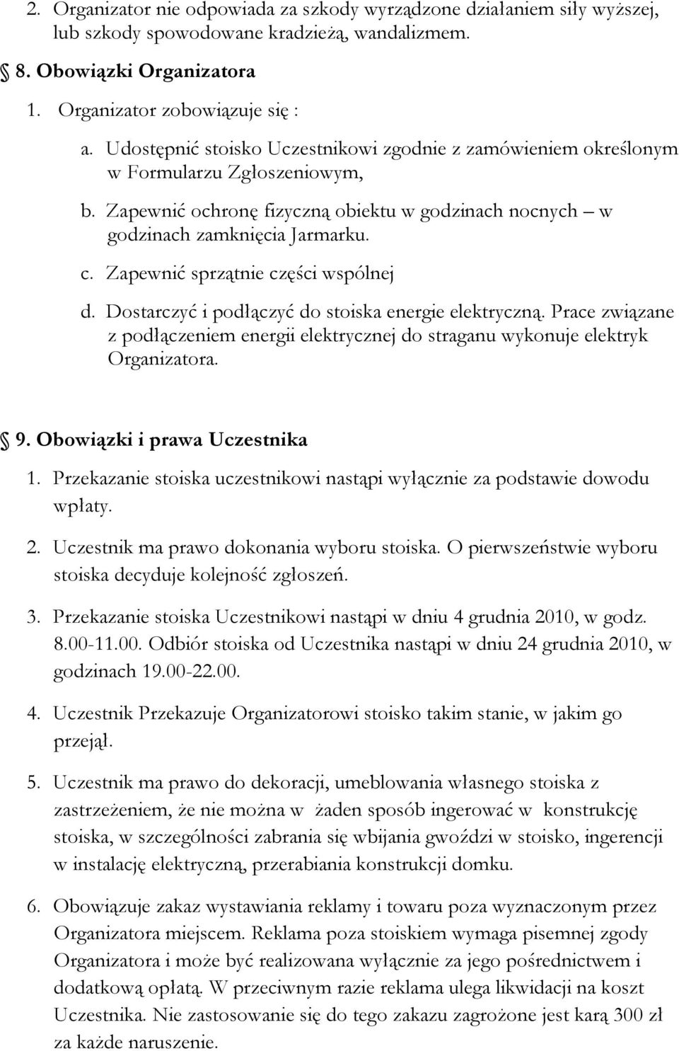 Zapewnić sprzątnie części wspólnej d. Dostarczyć i podłączyć do stoiska energie elektryczną. Prace związane z podłączeniem energii elektrycznej do straganu wykonuje elektryk Organizatora. 9.