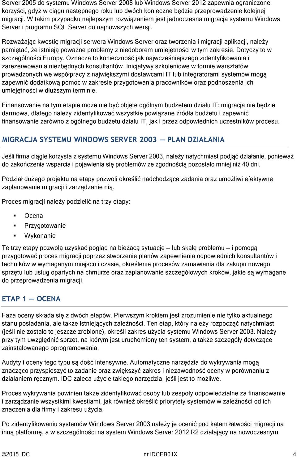 Rozważając kwestię migracji serwera Windows Server oraz tworzenia i migracji aplikacji, należy pamiętać, że istnieją poważne problemy z niedoborem umiejętności w tym zakresie.