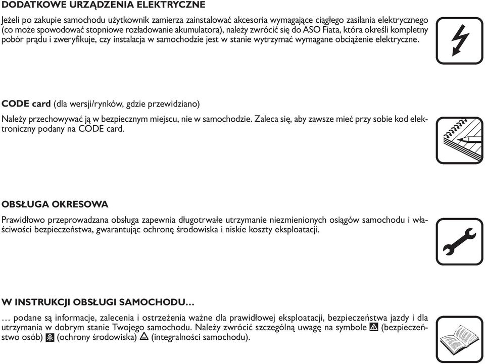 CODE card (dla wersji/rynków, gdzie przewidziano) Należy przechowywać ją w bezpiecznym miejscu, nie w samochodzie. Zaleca się, aby zawsze mieć przy sobie kod elektroniczny podany na CODE card.