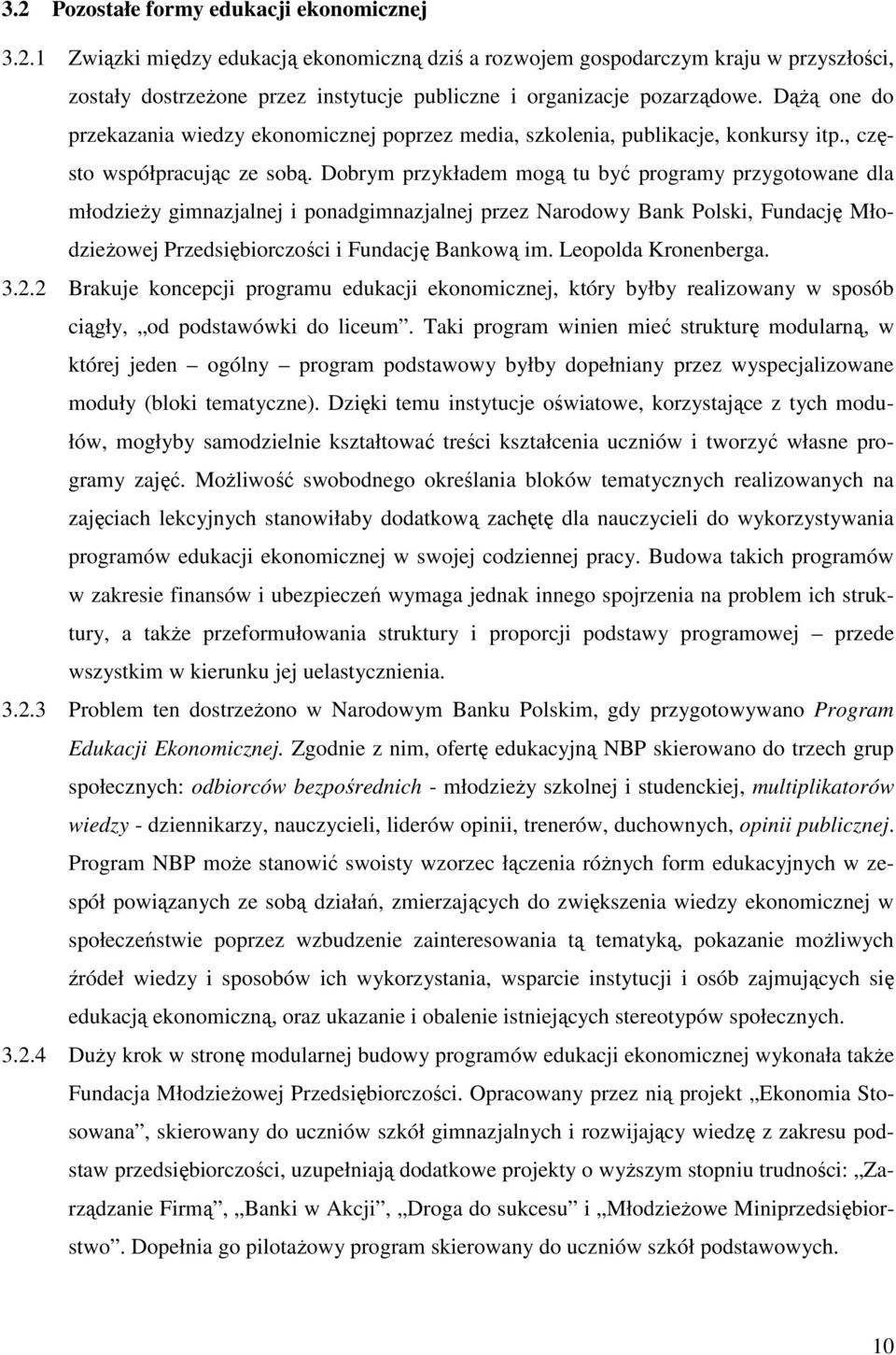 Dobrym przykładem mogą tu być programy przygotowane dla młodzieży gimnazjalnej i ponadgimnazjalnej przez Narodowy Bank Polski, Fundację Młodzieżowej Przedsiębiorczości i Fundację Bankową im.