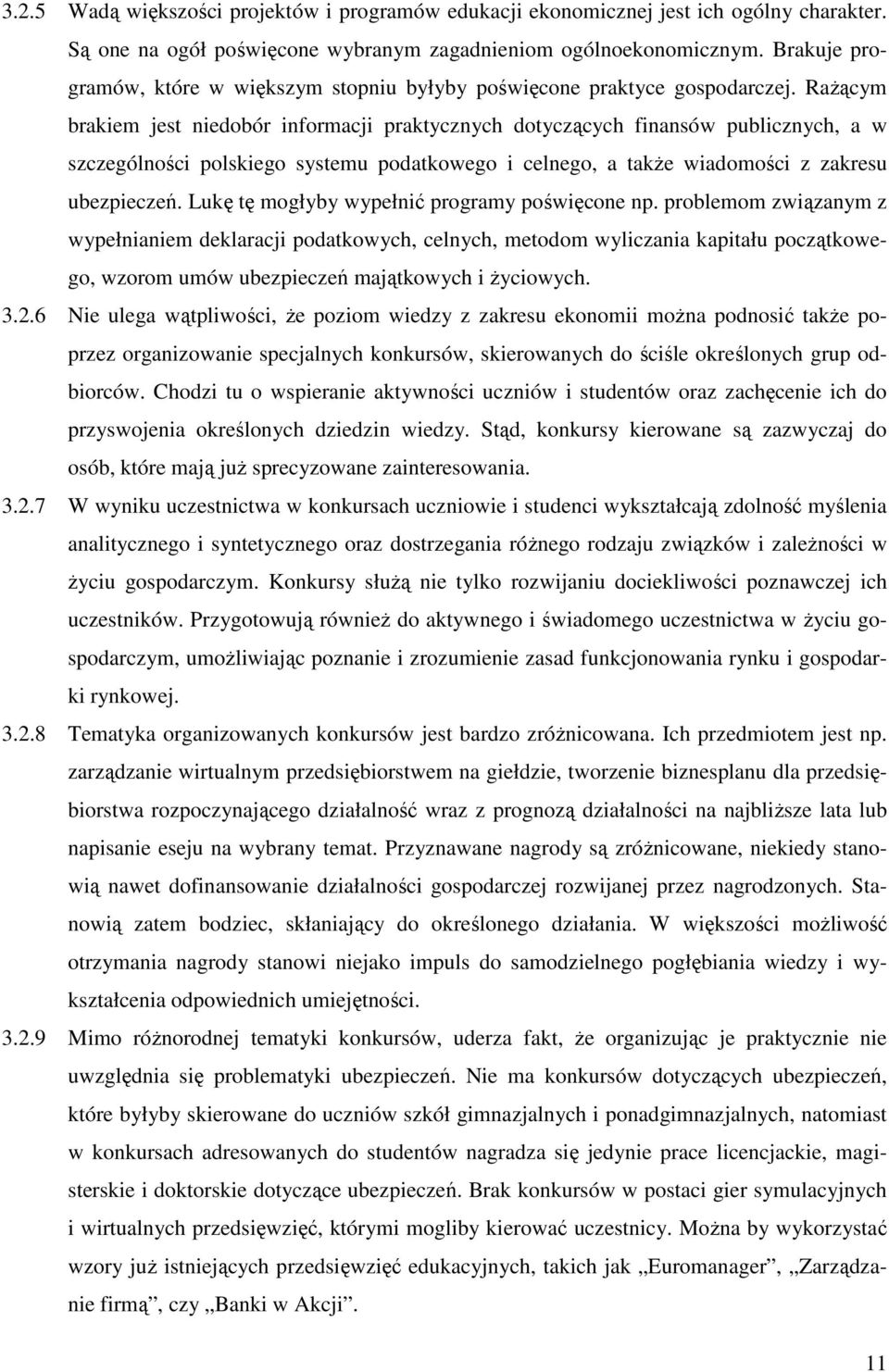 Rażącym brakiem jest niedobór informacji praktycznych dotyczących finansów publicznych, a w szczególności polskiego systemu podatkowego i celnego, a także wiadomości z zakresu ubezpieczeń.