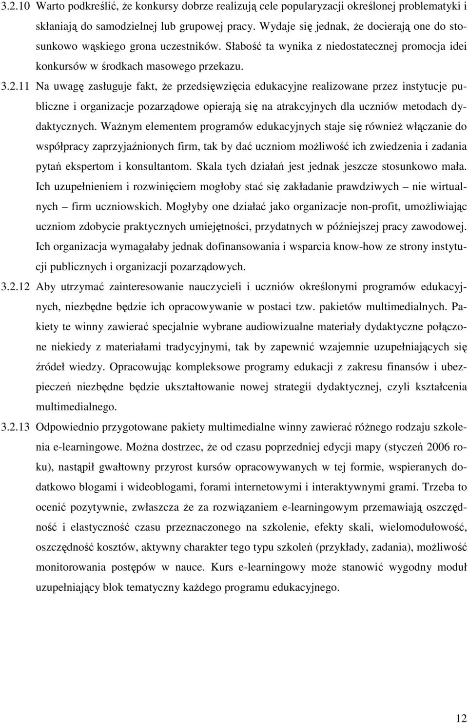 11 Na uwagę zasługuje fakt, że przedsięwzięcia edukacyjne realizowane przez instytucje publiczne i organizacje pozarządowe opierają się na atrakcyjnych dla uczniów metodach dydaktycznych.