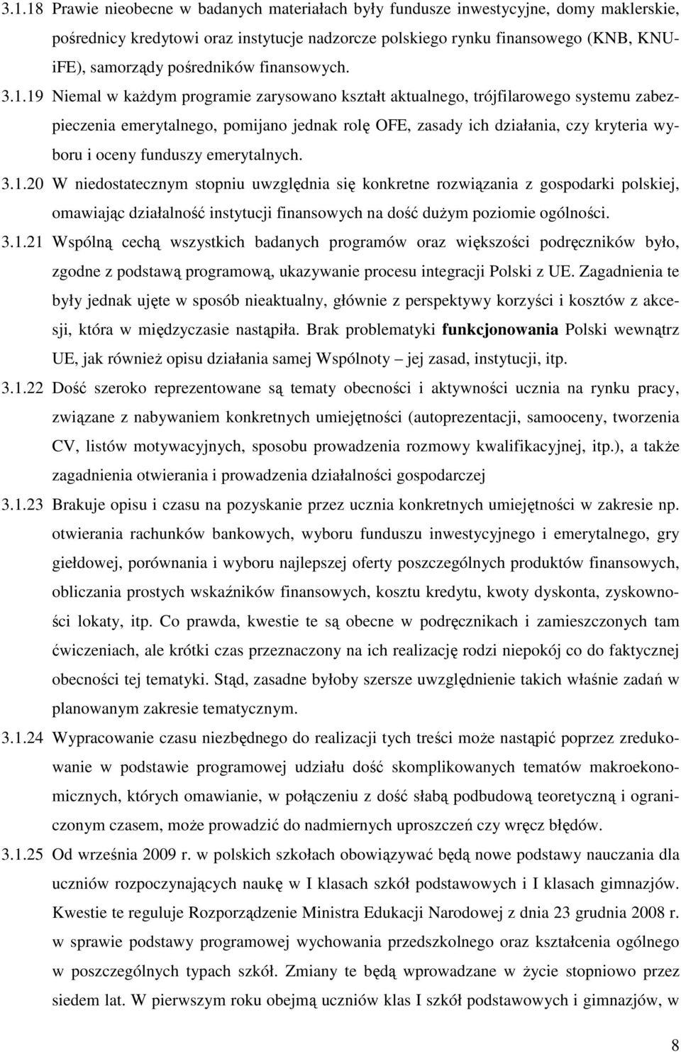 19 Niemal w każdym programie zarysowano kształt aktualnego, trójfilarowego systemu zabezpieczenia emerytalnego, pomijano jednak rolę OFE, zasady ich działania, czy kryteria wyboru i oceny funduszy