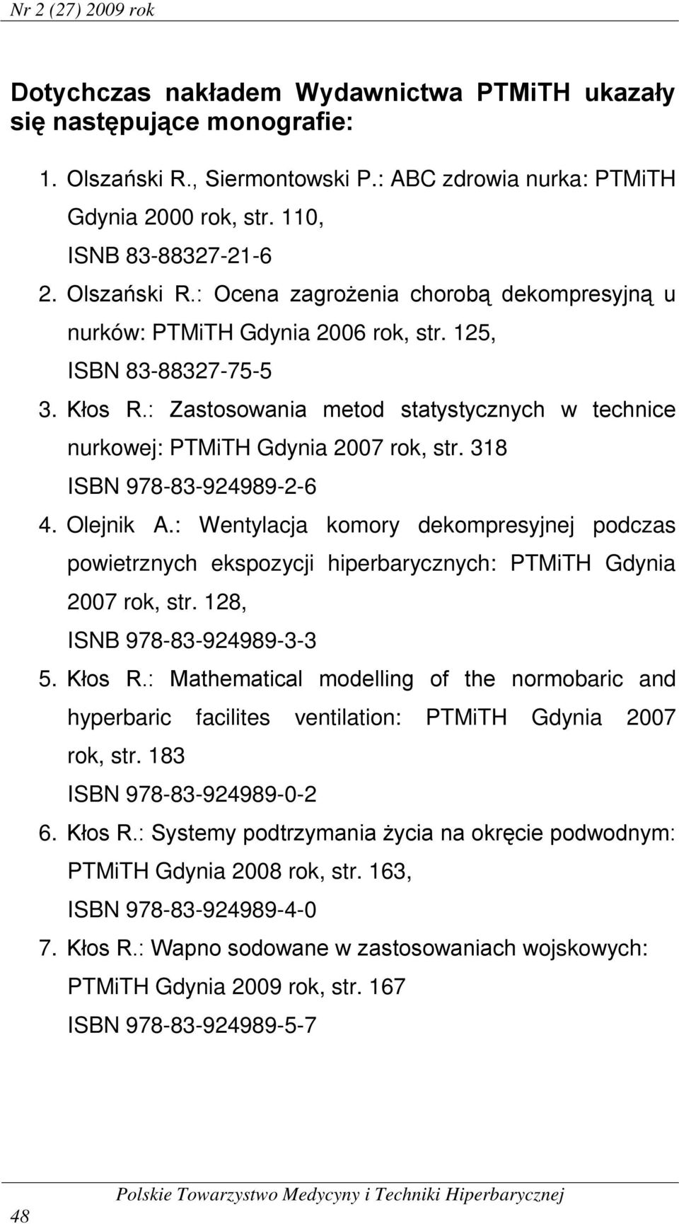 : Zastosowania metod statystycznych w technice nurkowej: PTMiTH Gdynia 2007 rok, str. 318 ISBN 978-83-924989-2-6 4. Olejnik A.