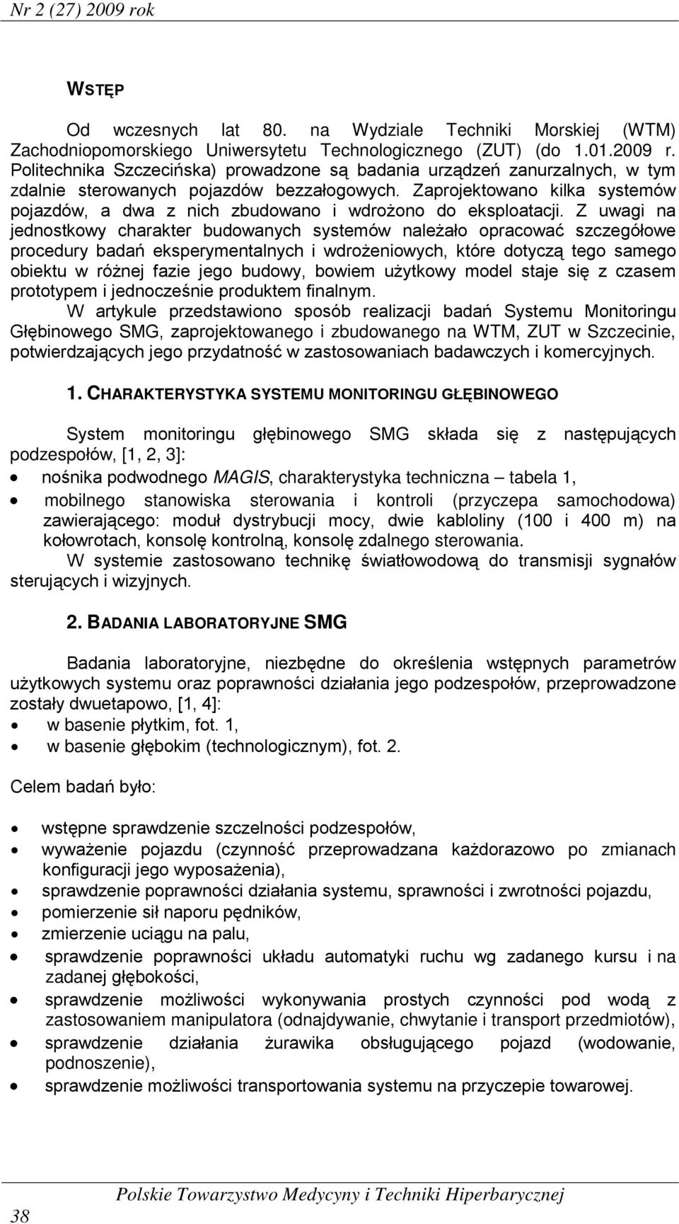 Z uwagi na jednostkowy charakter budowanych systemów należało opracować szczegółowe procedury badań eksperymentalnych i wdrożeniowych, które dotyczą tego samego obiektu w różnej fazie jego budowy,