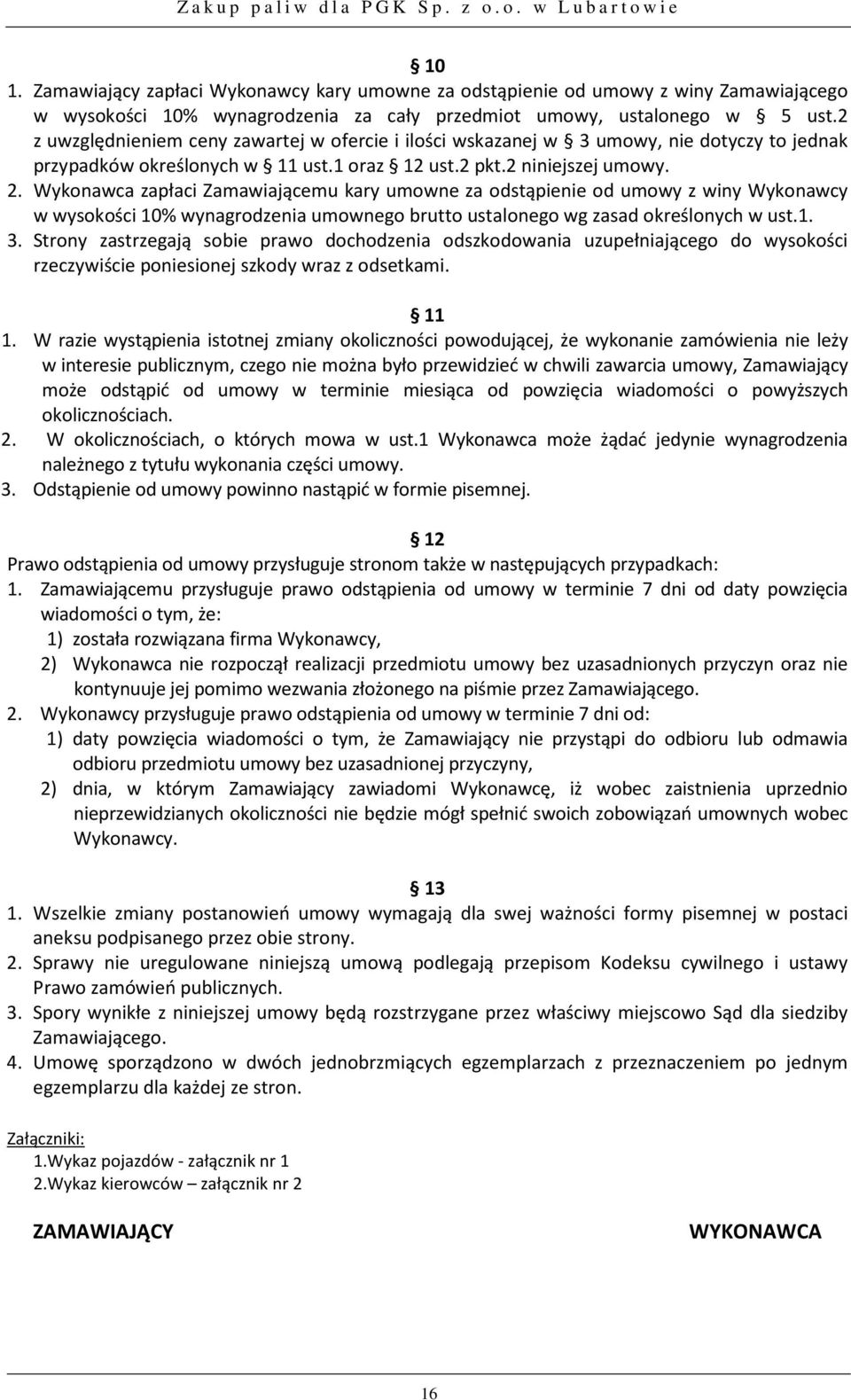 Wykonawca zapłaci Zamawiającemu kary umowne za odstąpienie od umowy z winy Wykonawcy w wysokości 10% wynagrodzenia umownego brutto ustalonego wg zasad określonych w ust.1. 3.