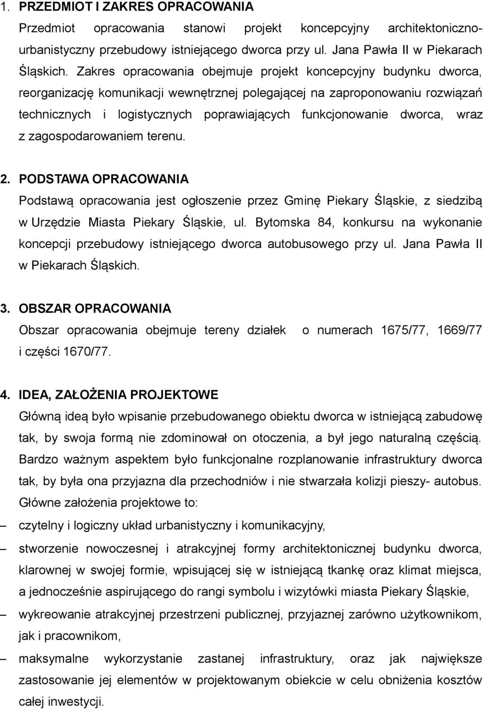 funkcjonowanie dworca, wraz z zagospodarowaniem terenu. 2. PODSTAWA OPRACOWANIA Podstawą opracowania jest ogłoszenie przez Gminę Piekary Śląskie, z siedzibą w Urzędzie Miasta Piekary Śląskie, ul.