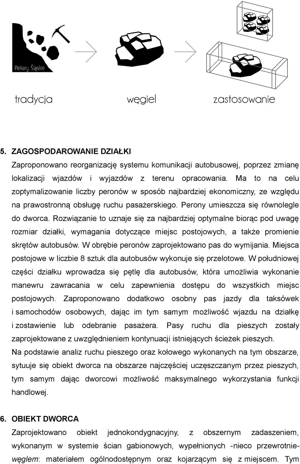 Rozwiązanie to uznaje się za najbardziej optymalne biorąc pod uwagę rozmiar działki, wymagania dotyczące miejsc postojowych, a także promienie skrętów autobusów.