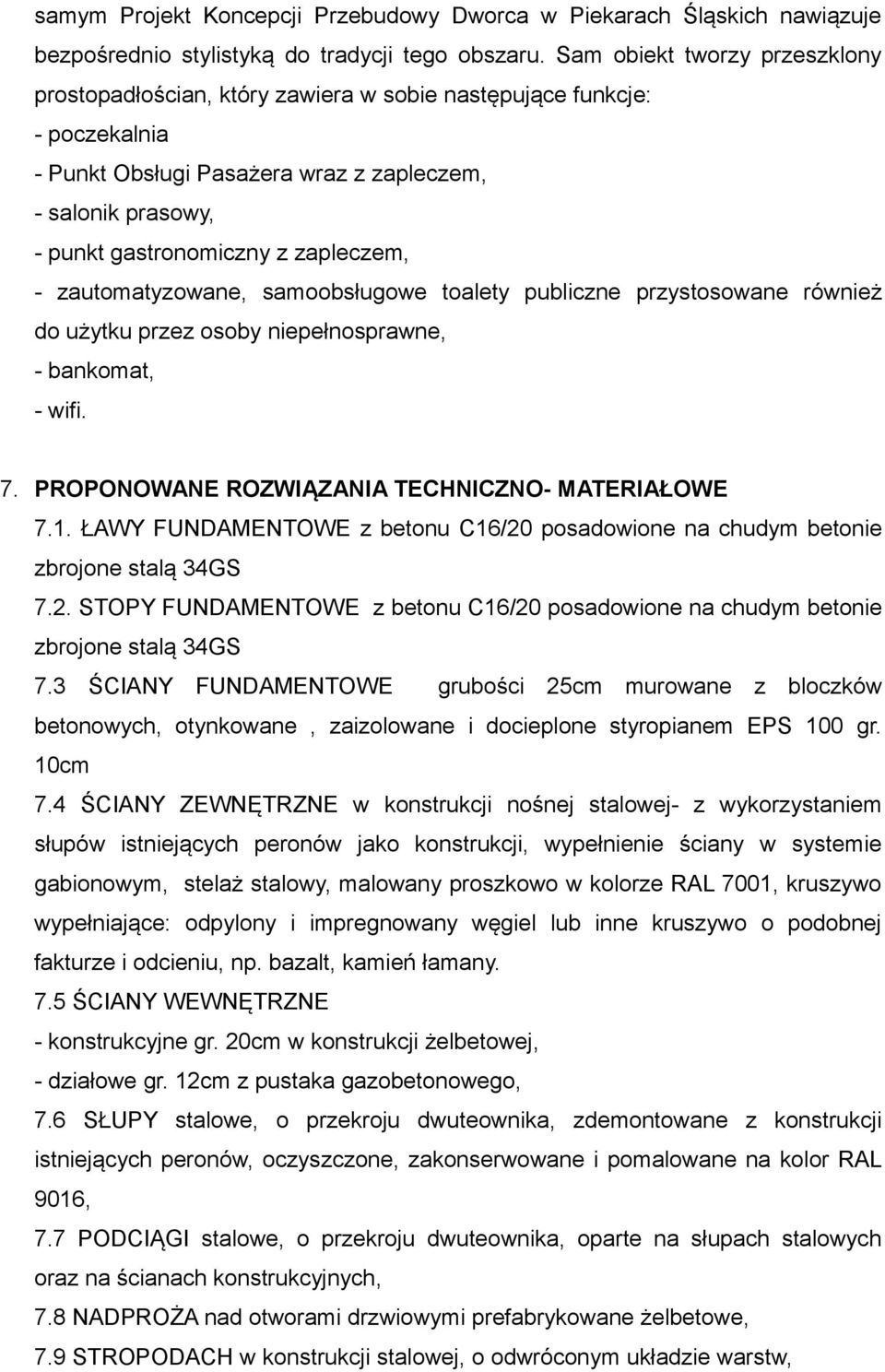 zapleczem, - zautomatyzowane, samoobsługowe toalety publiczne przystosowane również do użytku przez osoby niepełnosprawne, - bankomat, - wifi. 7. PROPONOWANE ROZWIĄZANIA TECHNICZNO- MATERIAŁOWE 7.1.