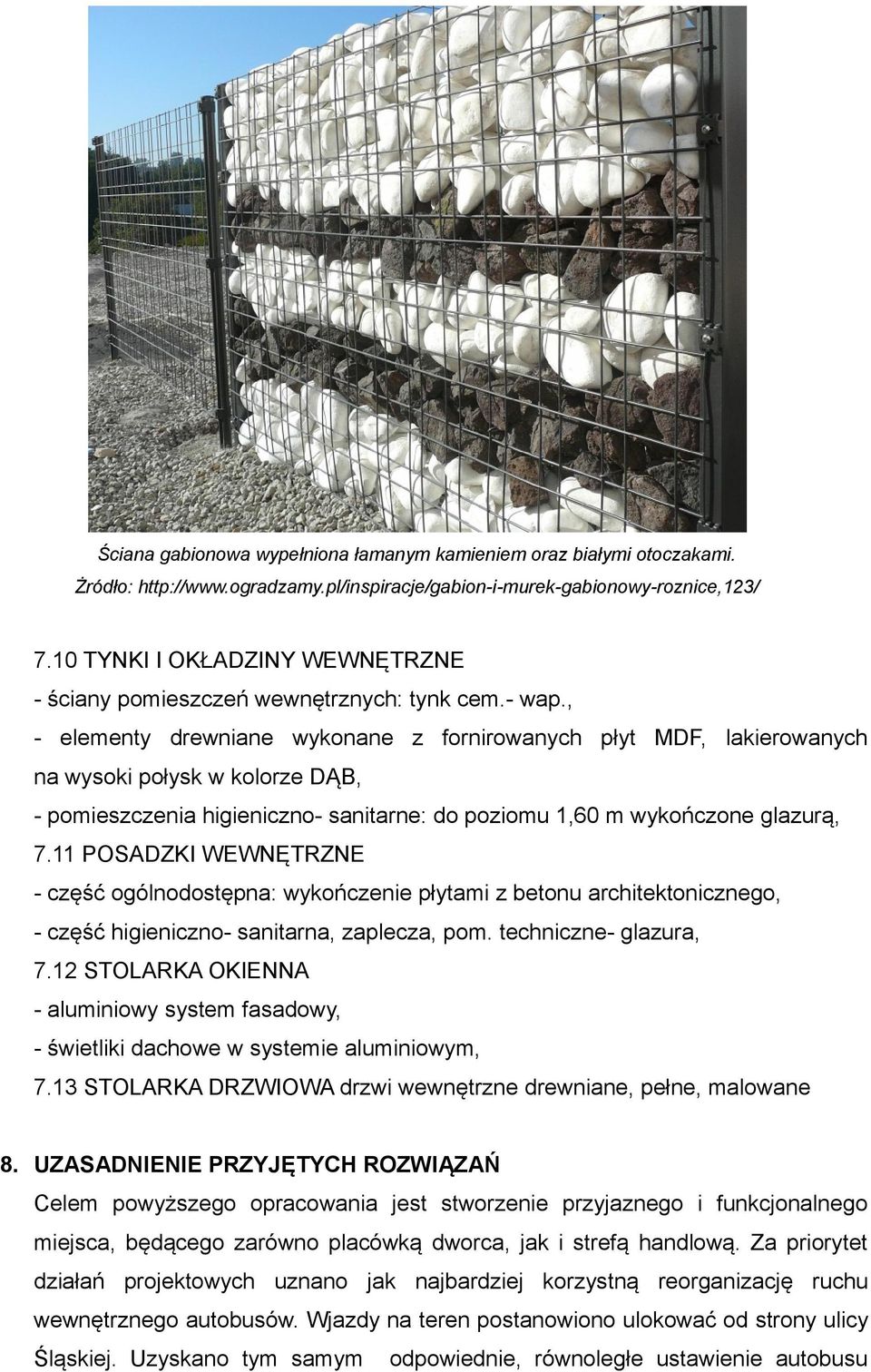 , - elementy drewniane wykonane z fornirowanych płyt MDF, lakierowanych na wysoki połysk w kolorze DĄB, - pomieszczenia higieniczno- sanitarne: do poziomu 1,60 m wykończone glazurą, 7.