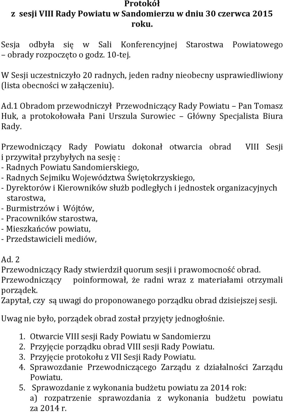 1 Obradom przewodniczył Przewodniczący Rady Powiatu Pan Tomasz Huk, a protokołowała Pani Urszula Surowiec Główny Specjalista Biura Rady.