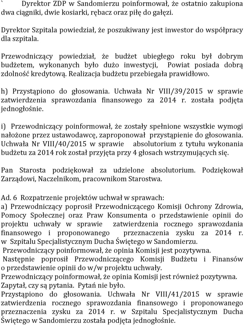 Przewodniczący powiedział, że budżet ubiegłego roku był dobrym budżetem, wykonanych było dużo inwestycji, Powiat posiada dobrą zdolność kredytową. Realizacja budżetu przebiegała prawidłowo.