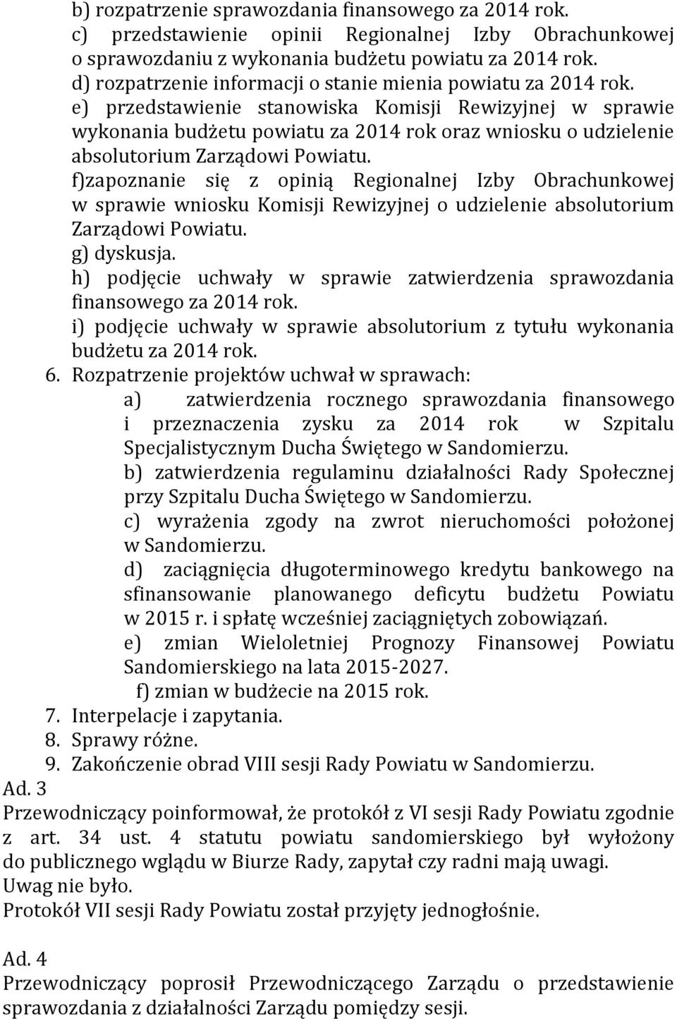 e) przedstawienie stanowiska Komisji Rewizyjnej w sprawie wykonania budżetu powiatu za 2014 rok oraz wniosku o udzielenie absolutorium Zarządowi Powiatu.