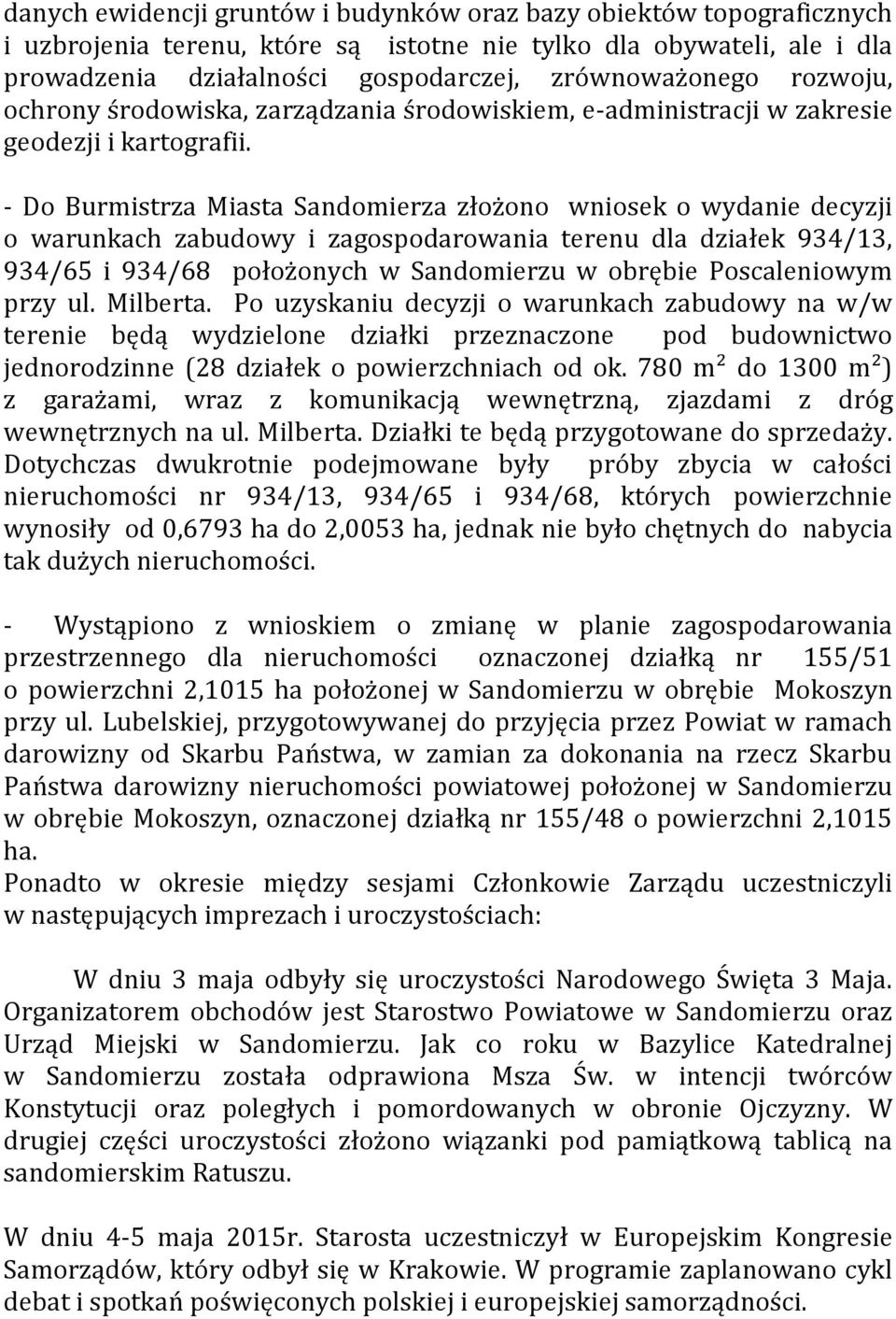 - Do Burmistrza Miasta Sandomierza złożono wniosek o wydanie decyzji o warunkach zabudowy i zagospodarowania terenu dla działek 934/13, 934/65 i 934/68 położonych w Sandomierzu w obrębie