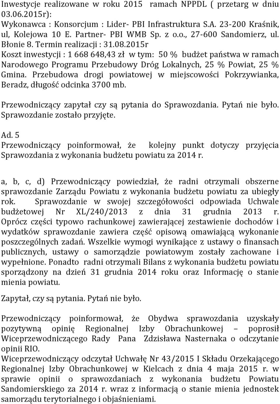 Przebudowa drogi powiatowej w miejscowości Pokrzywianka, Beradz, długość odcinka 3700 mb. Przewodniczący zapytał czy są pytania do Sprawozdania. Pytań nie było. Sprawozdanie zostało przyjęte. Ad.