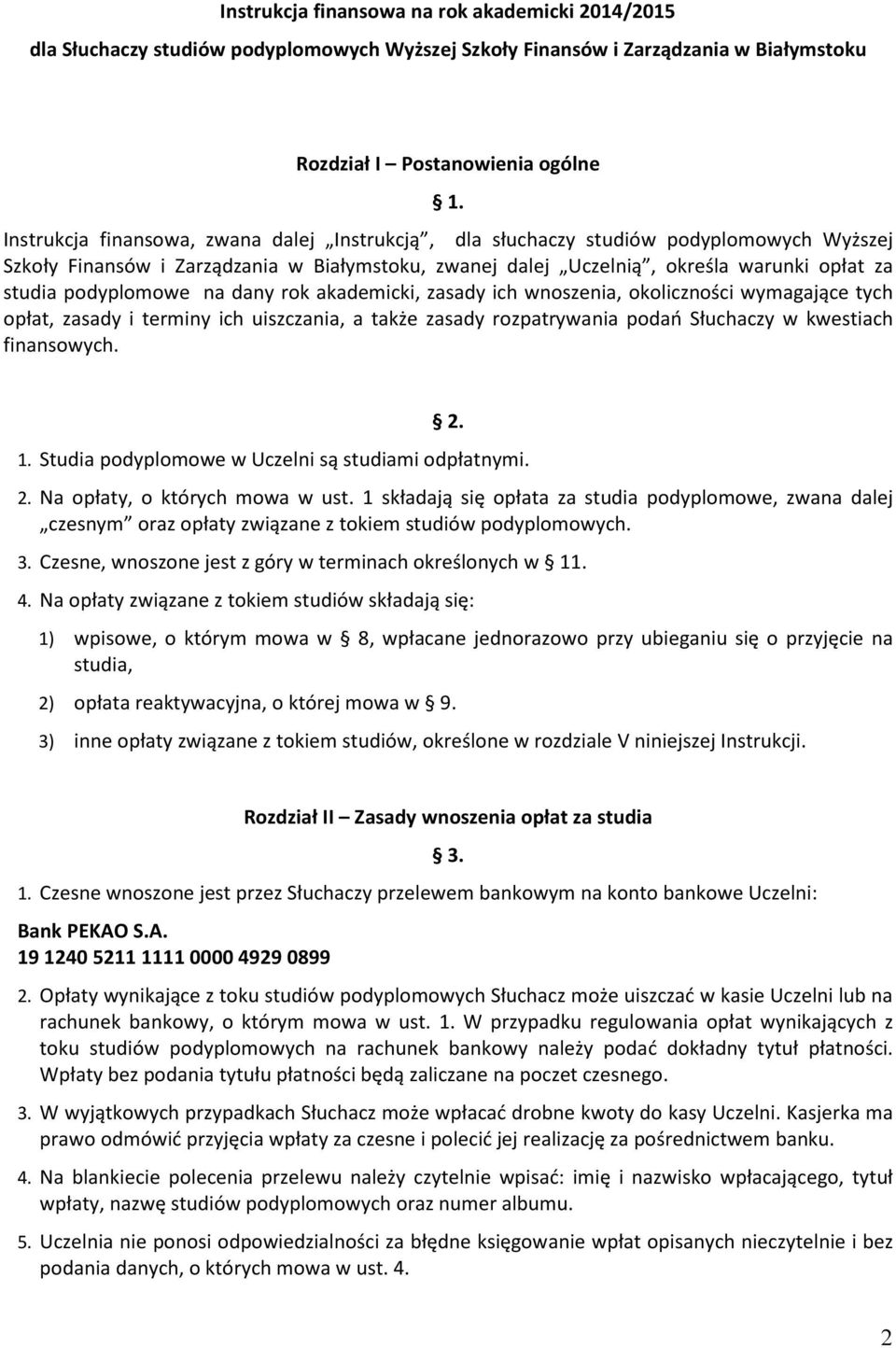 podyplomowe na dany rok akademicki, zasady ich wnoszenia, okoliczności wymagające tych opłat, zasady i terminy ich uiszczania, a także zasady rozpatrywania podań Słuchaczy w kwestiach finansowych. 2.