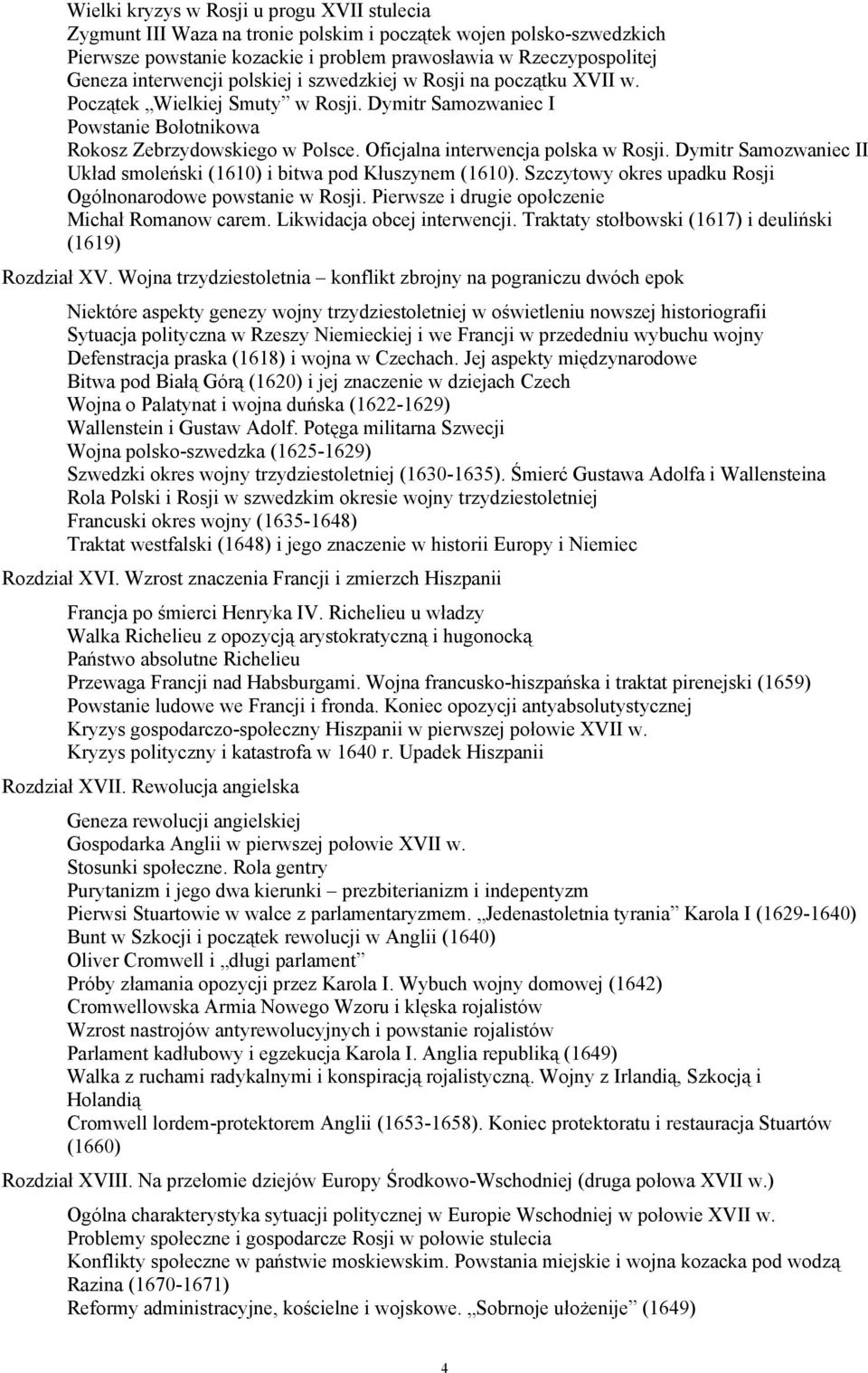 Oficjalna interwencja polska w Rosji. Dymitr Samozwaniec II Układ smoleński (1610) i bitwa pod Kłuszynem (1610). Szczytowy okres upadku Rosji Ogólnonarodowe powstanie w Rosji.