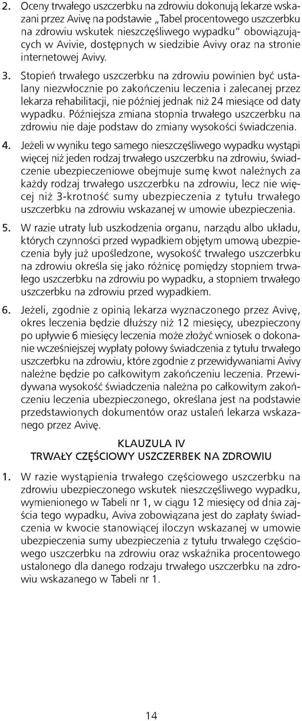 Stopień trwałego uszczerbku na zdrowiu powinien być ustalany niezwłocznie po zakończeniu leczenia i zalecanej przez lekarza rehabilitacji, nie później jednak niż 24 miesiące od daty wypadku.