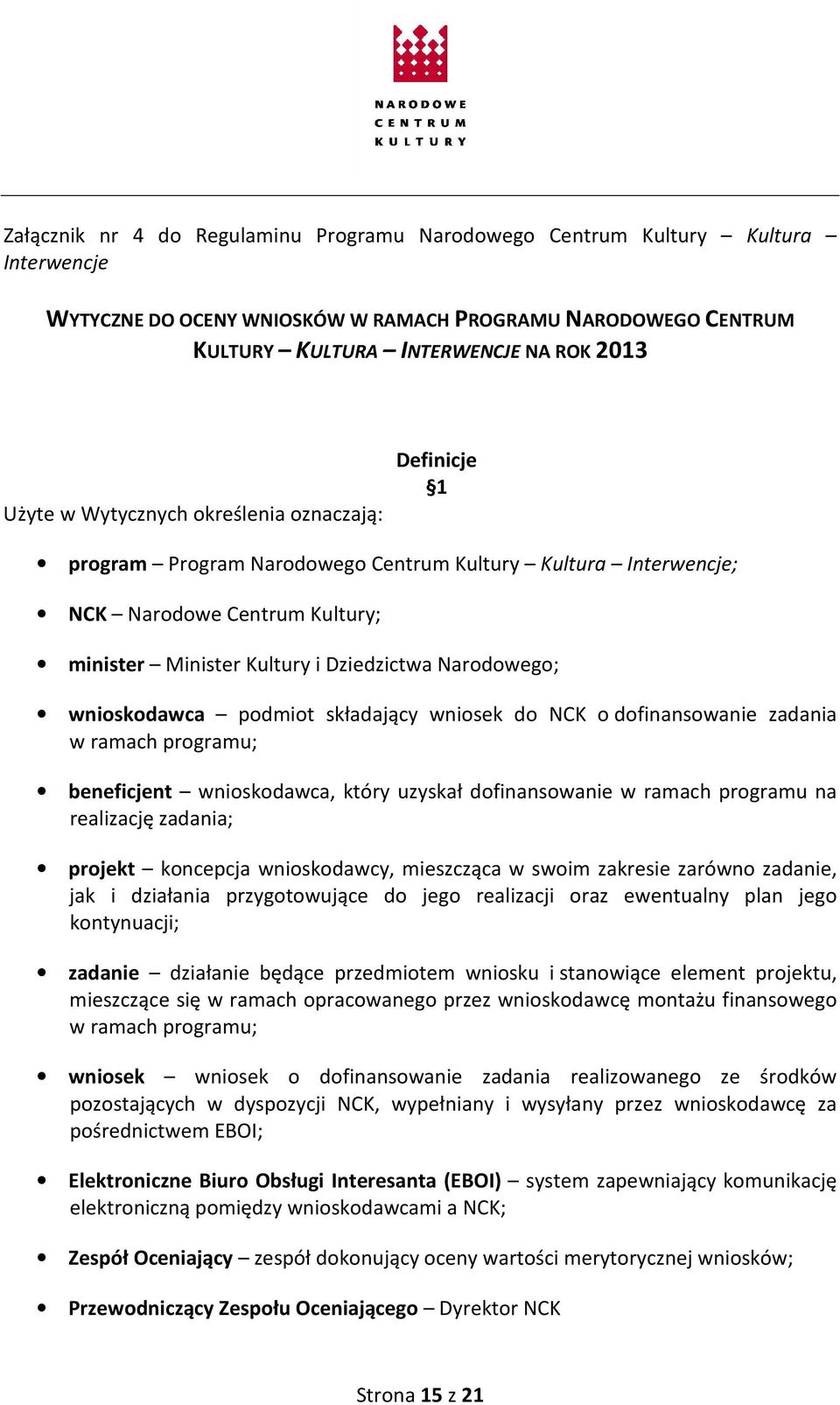 wnioskodawca podmiot składający wniosek do NCK o dofinansowanie zadania w ramach programu; beneficjent wnioskodawca, który uzyskał dofinansowanie w ramach programu na realizację zadania; projekt