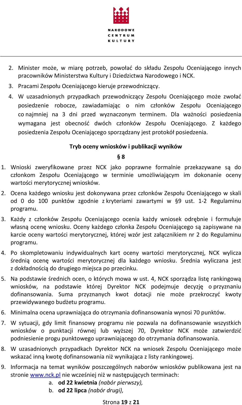 W uzasadnionych przypadkach przewodniczący Zespołu Oceniającego może zwołać posiedzenie robocze, zawiadamiając o nim członków Zespołu Oceniającego co najmniej na 3 dni przed wyznaczonym terminem.