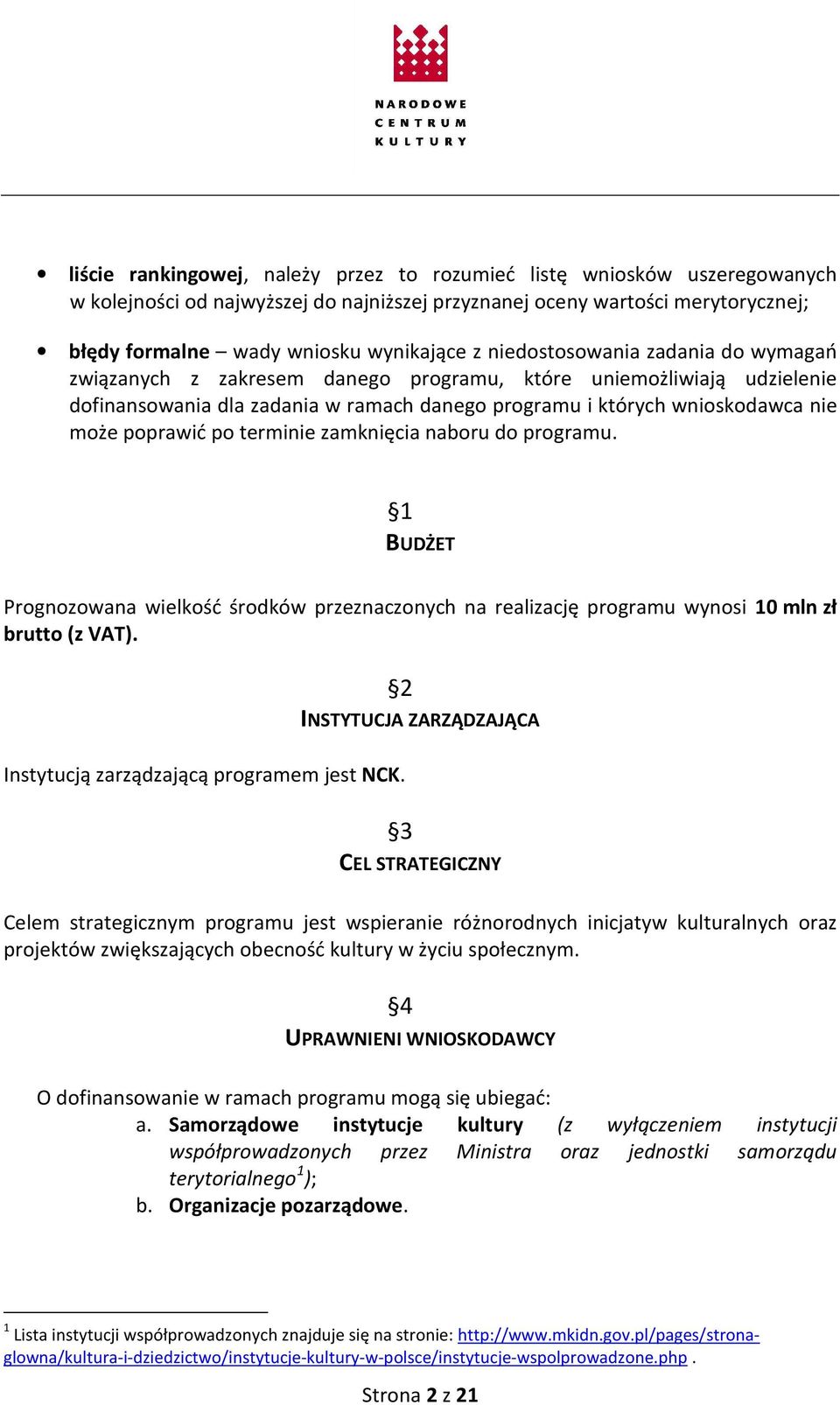 po terminie zamknięcia naboru do programu. 1 BUDŻET Prognozowana wielkość środków przeznaczonych na realizację programu wynosi 10 mln zł brutto (z VAT). Instytucją zarządzającą programem jest NCK.