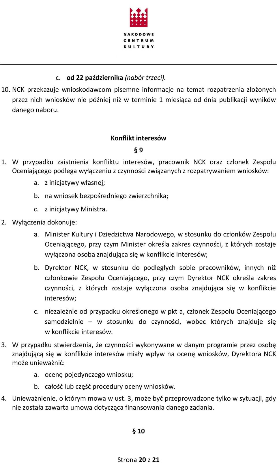 Konflikt interesów 9 1. W przypadku zaistnienia konfliktu interesów, pracownik NCK oraz członek Zespołu Oceniającego podlega wyłączeniu z czynności związanych z rozpatrywaniem wniosków: a.