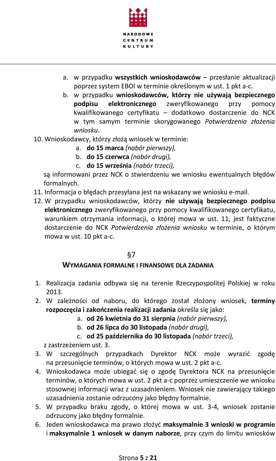 skorygowanego Potwierdzenia złożenia wniosku. 10. Wnioskodawcy, którzy złożą wniosek w terminie: a. do 15 marca (nabór pierwszy), b. do 15 czerwca (nabór drugi), c.