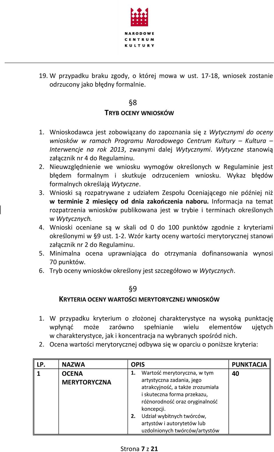 Wytyczne stanowią załącznik nr 4 do Regulaminu. 2. Nieuwzględnienie we wniosku wymogów określonych w Regulaminie jest błędem formalnym i skutkuje odrzuceniem wniosku.