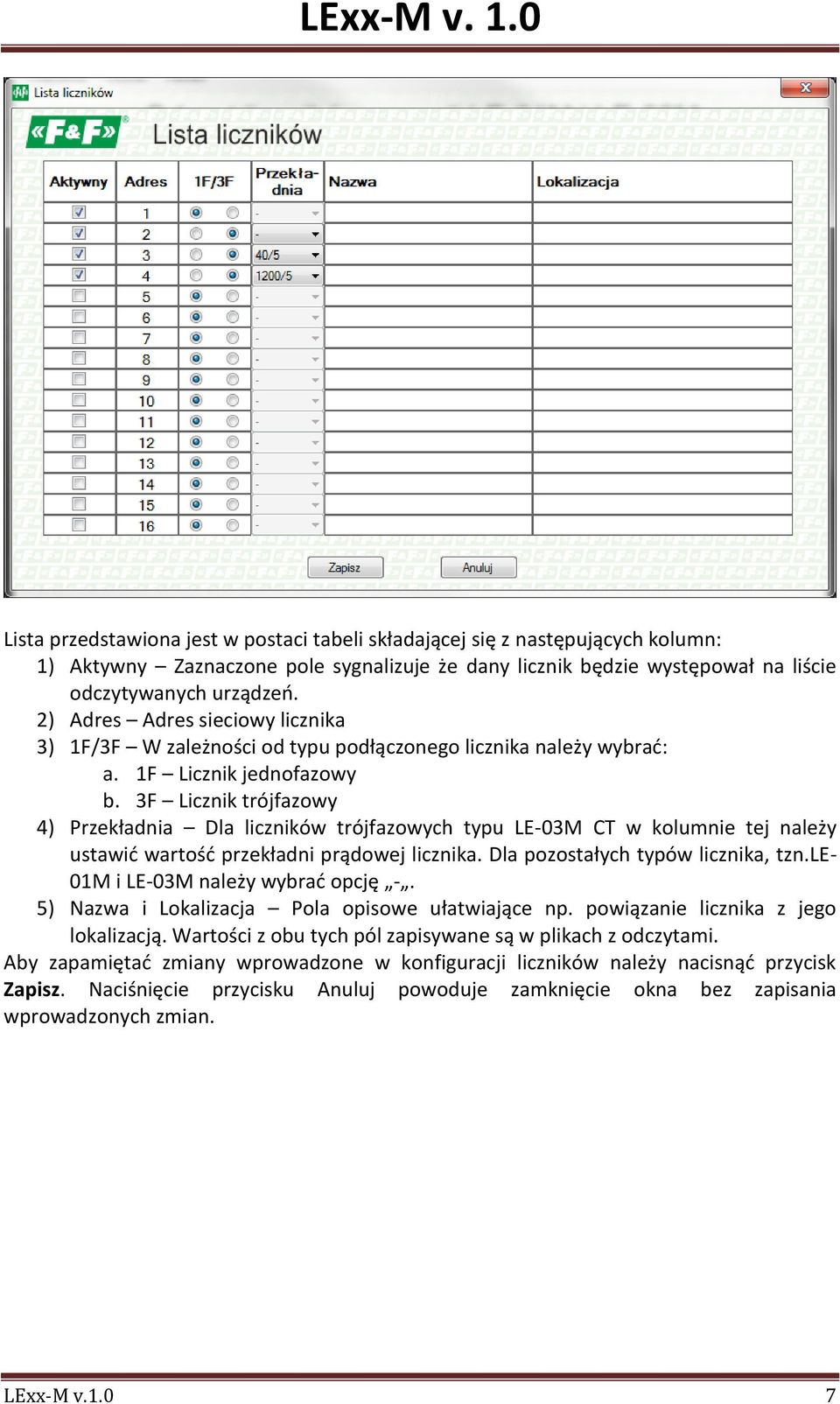 3F Licznik trójfazowy 4) Przekładnia Dla liczników trójfazowych typu LE-03M CT w kolumnie tej należy ustawid wartośd przekładni prądowej licznika. Dla pozostałych typów licznika, tzn.