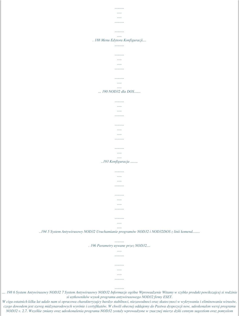 ..... 198 6 System Antywirusowy NOD32 7 System Antywirusowy NOD32 Informacje ogólne Wprowadzenie Witamy w szybko produkt powikszajcej si rodzinie si uytkowników wysok programu antywirusowego NOD32