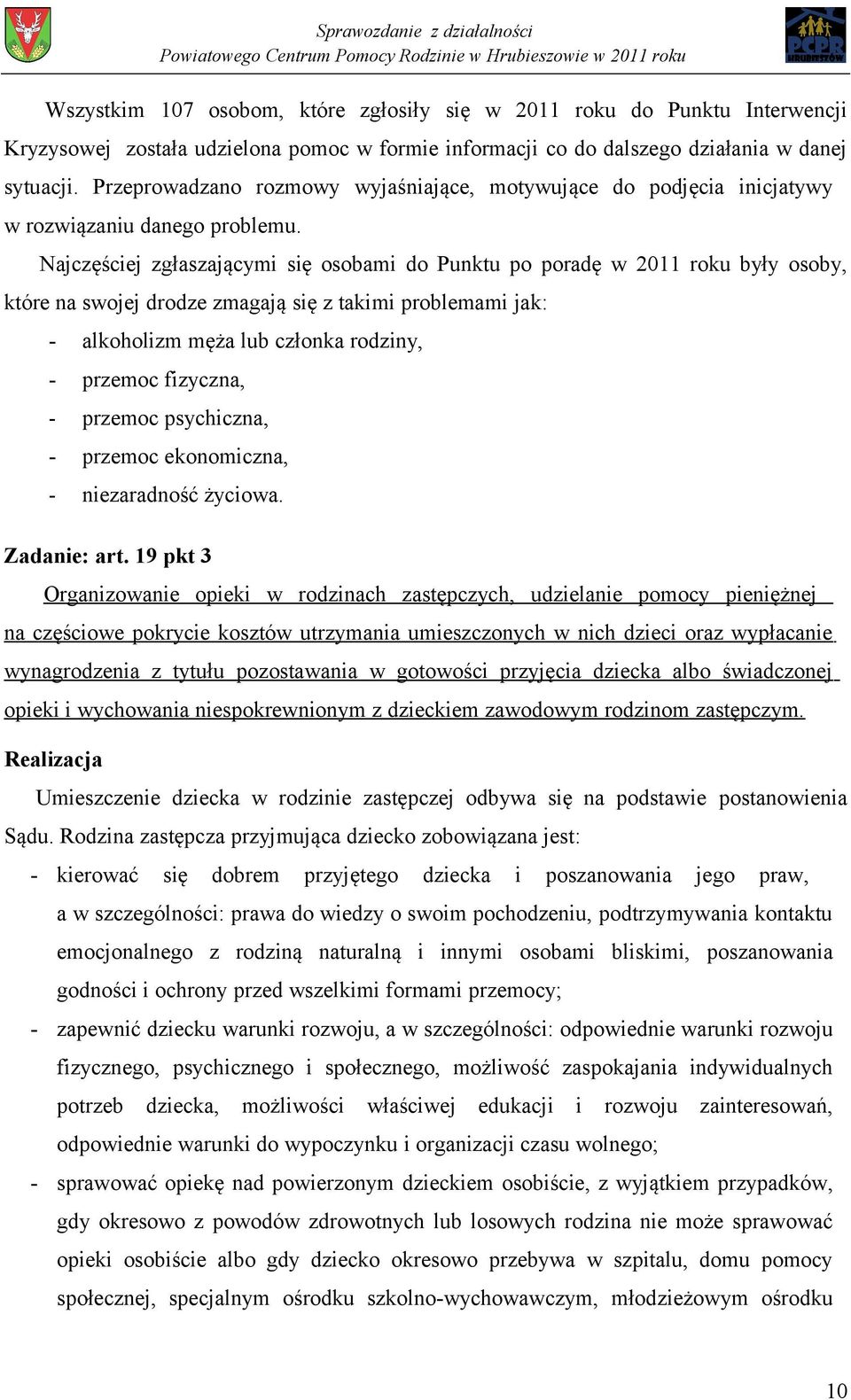 Najczęściej zgłaszającymi się osobami do Punktu po poradę w 2011 roku były osoby, które na swojej drodze zmagają się z takimi problemami jak: - alkoholizm męża lub członka rodziny, - przemoc