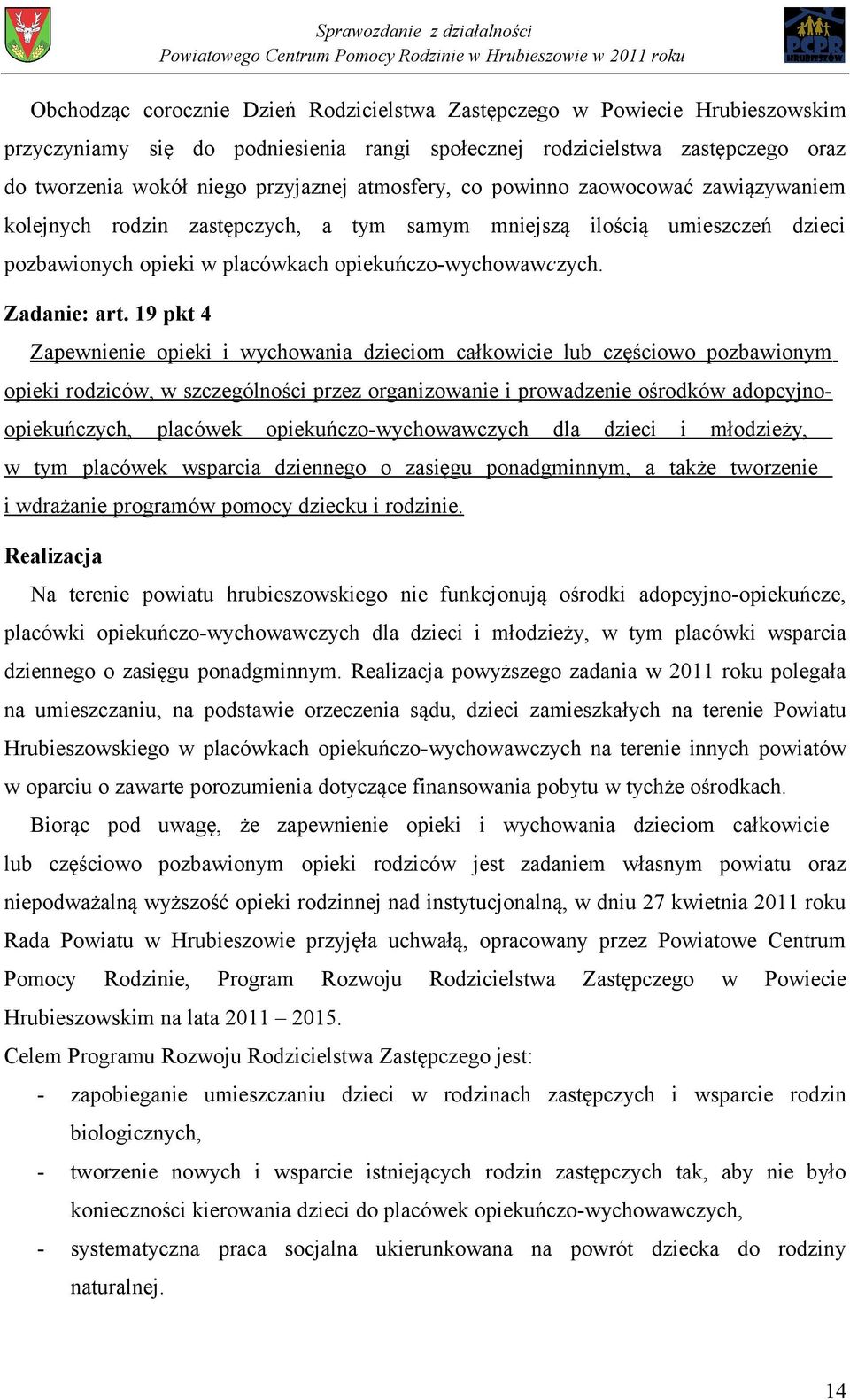 19 pkt 4 Zapewnienie opieki i wychowania dzieciom całkowicie lub częściowo pozbawionym opieki rodziców, w szczególności przez organizowanie i prowadzenie ośrodków adopcyjnoopiekuńczych, placówek