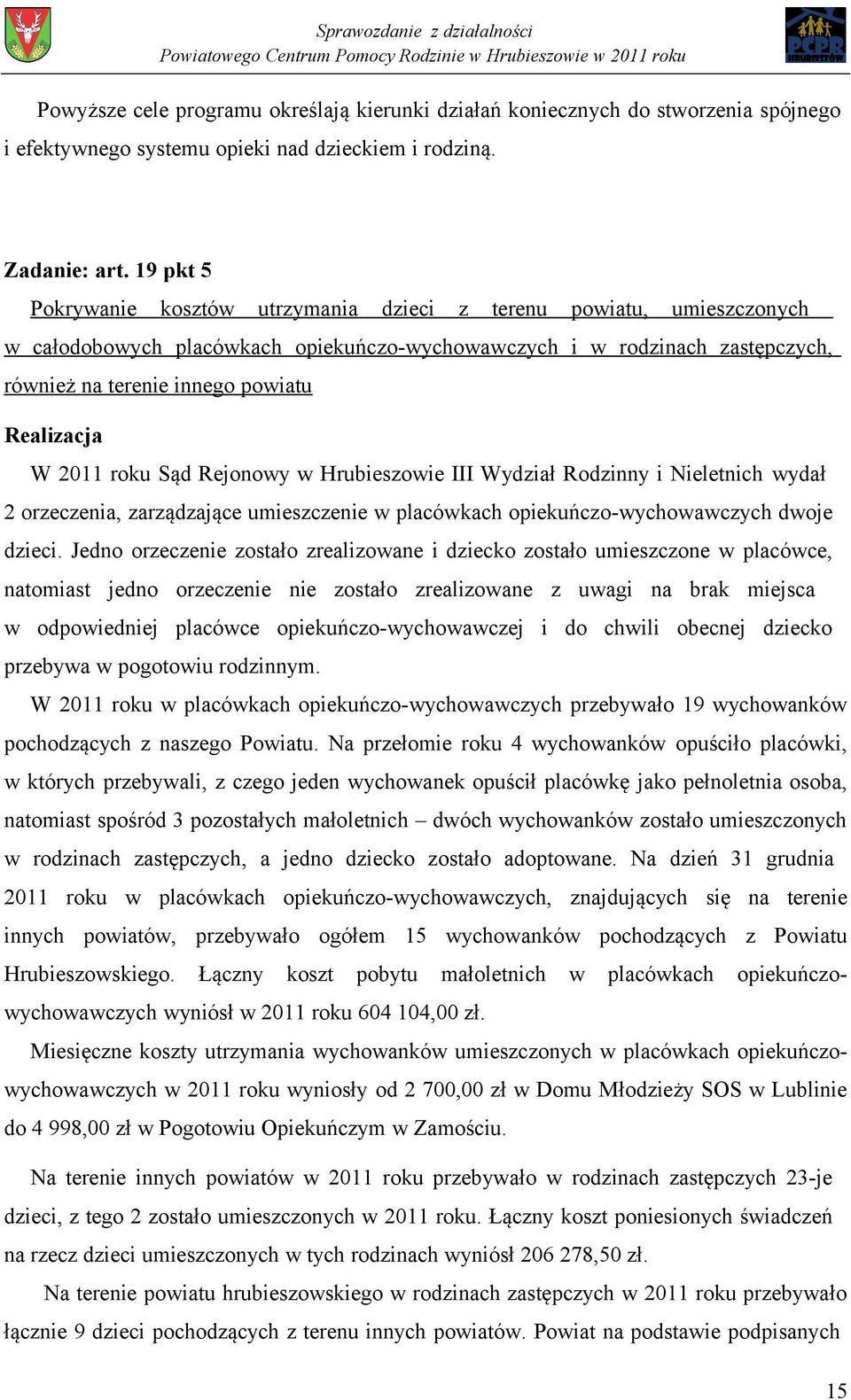 roku Sąd Rejonowy w Hrubieszowie III Wydział Rodzinny i Nieletnich wydał 2 orzeczenia, zarządzające umieszczenie w placówkach opiekuńczo-wychowawczych dwoje dzieci.