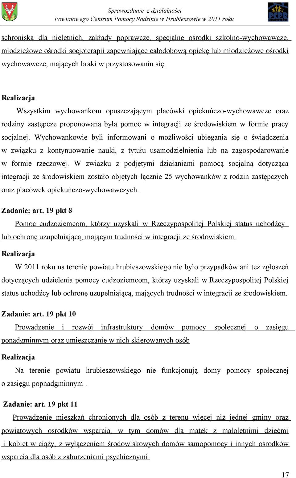 Wychowankowie byli informowani o możliwości ubiegania się o świadczenia w związku z kontynuowanie nauki, z tytułu usamodzielnienia lub na zagospodarowanie w formie rzeczowej.