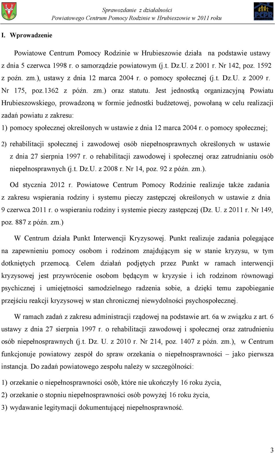 Jest jednostką organizacyjną Powiatu Hrubieszowskiego, prowadzoną w formie jednostki budżetowej, powołaną w celu realizacji zadań powiatu z zakresu: 1) pomocy społecznej określonych w ustawie z dnia