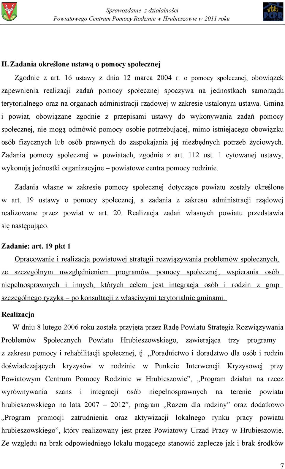 Gmina i powiat, obowiązane zgodnie z przepisami ustawy do wykonywania zadań pomocy społecznej, nie mogą odmówić pomocy osobie potrzebującej, mimo istniejącego obowiązku osób fizycznych lub osób