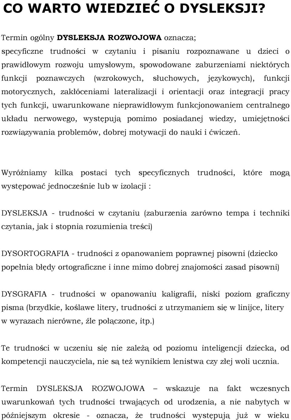 (wzrokowych, słuchowych, językowych), funkcji motorycznych, zakłóceniami lateralizacji i orientacji oraz integracji pracy tych funkcji, uwarunkowane nieprawidłowym funkcjonowaniem centralnego układu